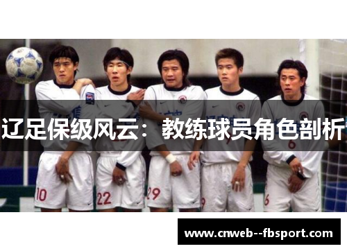 辽足保级风云：教练球员角色剖析