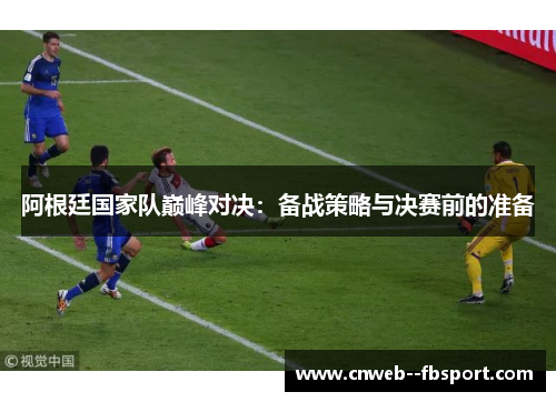 阿根廷国家队巅峰对决：备战策略与决赛前的准备