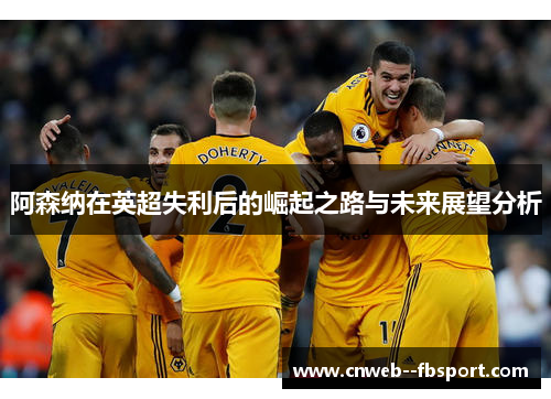 阿森纳在英超失利后的崛起之路与未来展望分析