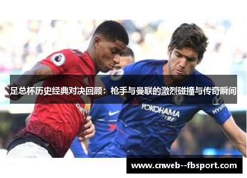 足总杯历史经典对决回顾：枪手与曼联的激烈碰撞与传奇瞬间