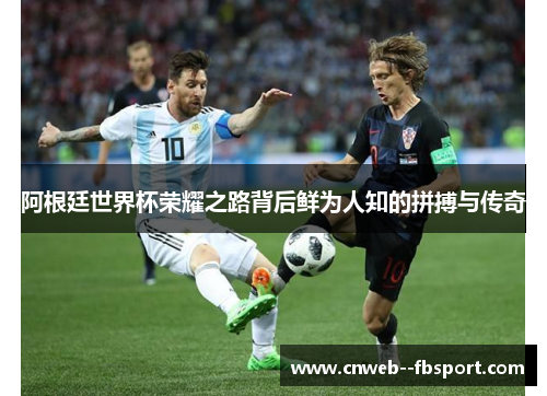 阿根廷世界杯荣耀之路背后鲜为人知的拼搏与传奇