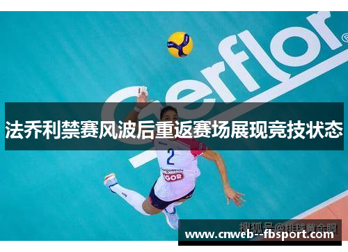 法乔利禁赛风波后重返赛场展现竞技状态 法乔利禁赛风波后重返赛场展现竞技状态
