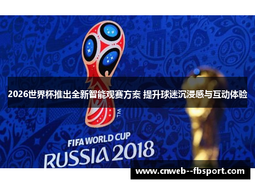 2026世界杯推出全新智能观赛方案 提升球迷沉浸感与互动体验