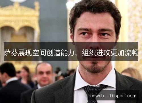 萨芬展现空间创造能力，组织进攻更加流畅