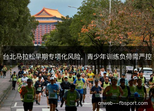 台北马拉松早期专项化风险，青少年训练负荷需严控